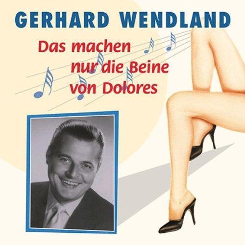 Gerhard Wendland - Das Machen Nur Die Beine Von Dolores (CD)