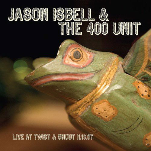 Jason Isbell And The 400 Unit - Live At Twist & Shout 11.16.07 (CD)