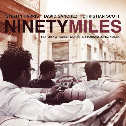 Stefon Harris / David Sanchez / C. Scott - Ninety Miles (CD)