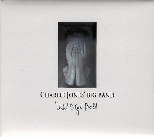 Charlie Jones' Big Band - Until I Get Bald (CD)