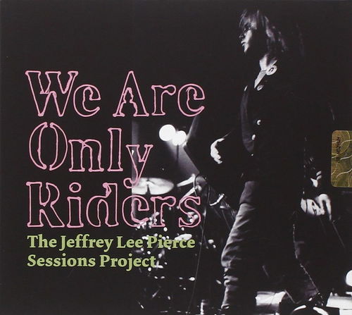 Jeffrey Lee Pierce Sessions Project - We Are Only Riders (CD)