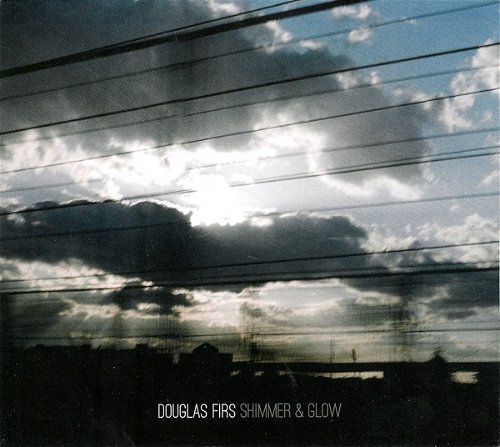 Douglas Firs - Shimmer & Glow (CD)