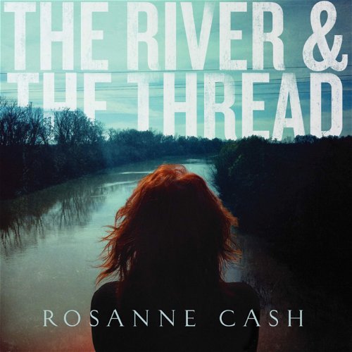 Rosanne Cash - The River & The Thread (CD)